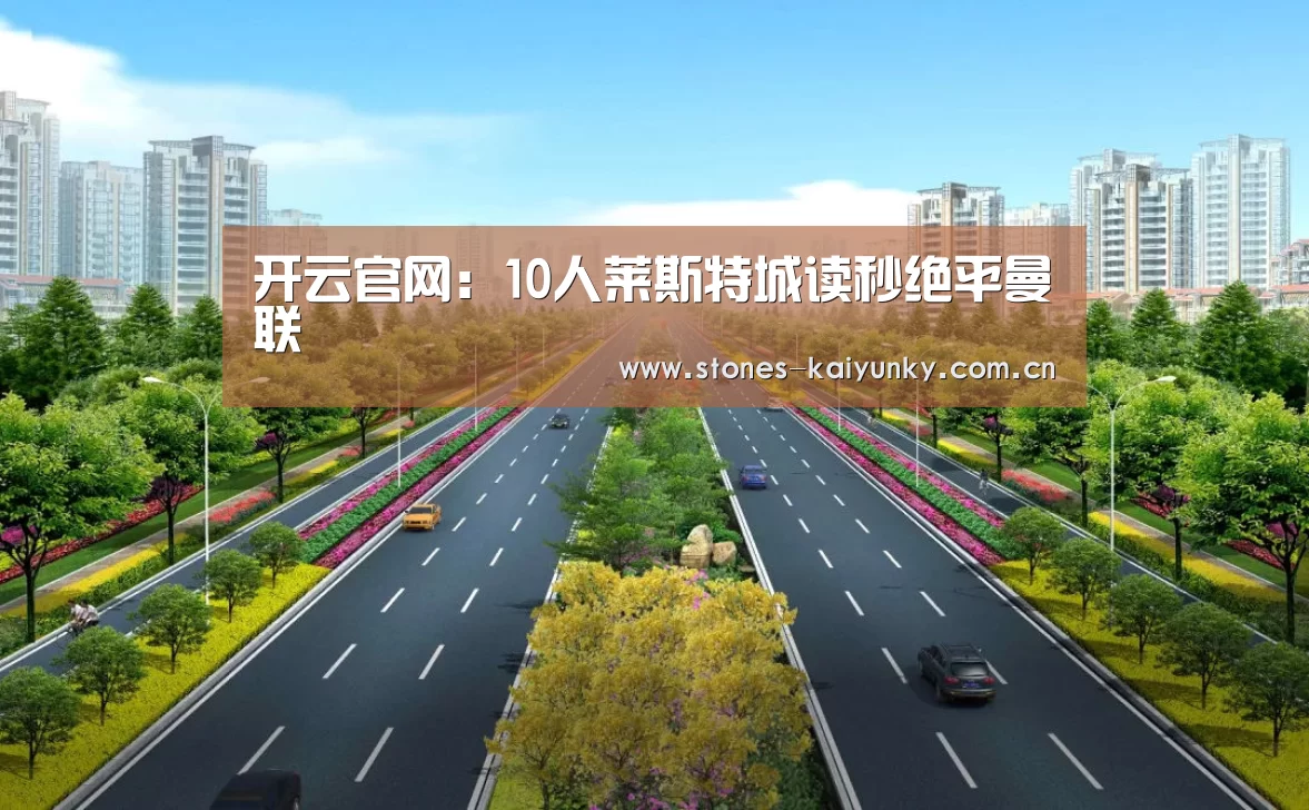 开云官网:10人莱斯特城读秒绝平曼联(图1) 开云