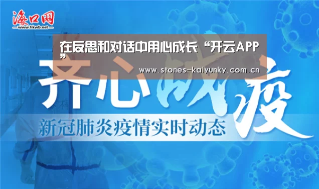 在反思和对话中用心成长“开云APP”(图1) 开云APP