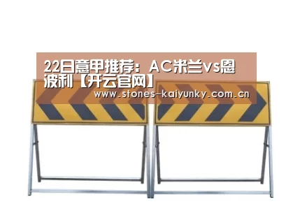 22日意甲推荐:AC米兰vs恩波利【开云官网】(图2) 开云APP