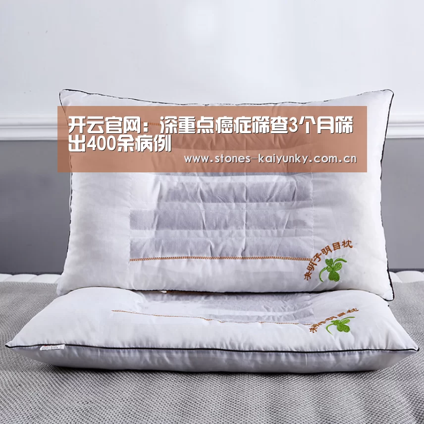 开云官网:深重点癌症筛查3个月筛出400余病例(图3) 开云体育下载