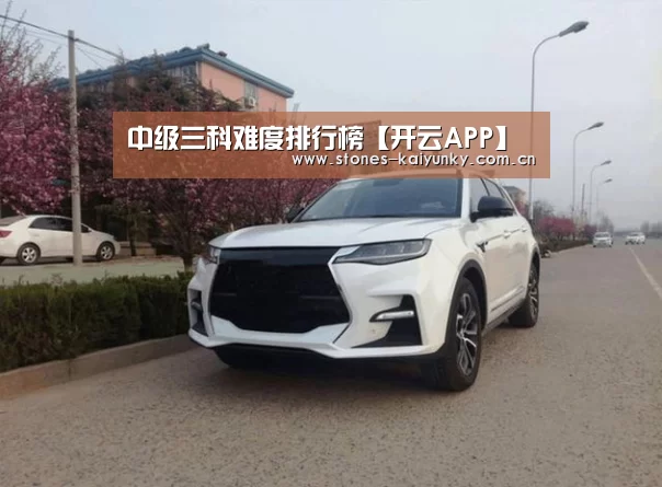 中级三科难度排行榜【开云APP】(图1) 开云体育下载