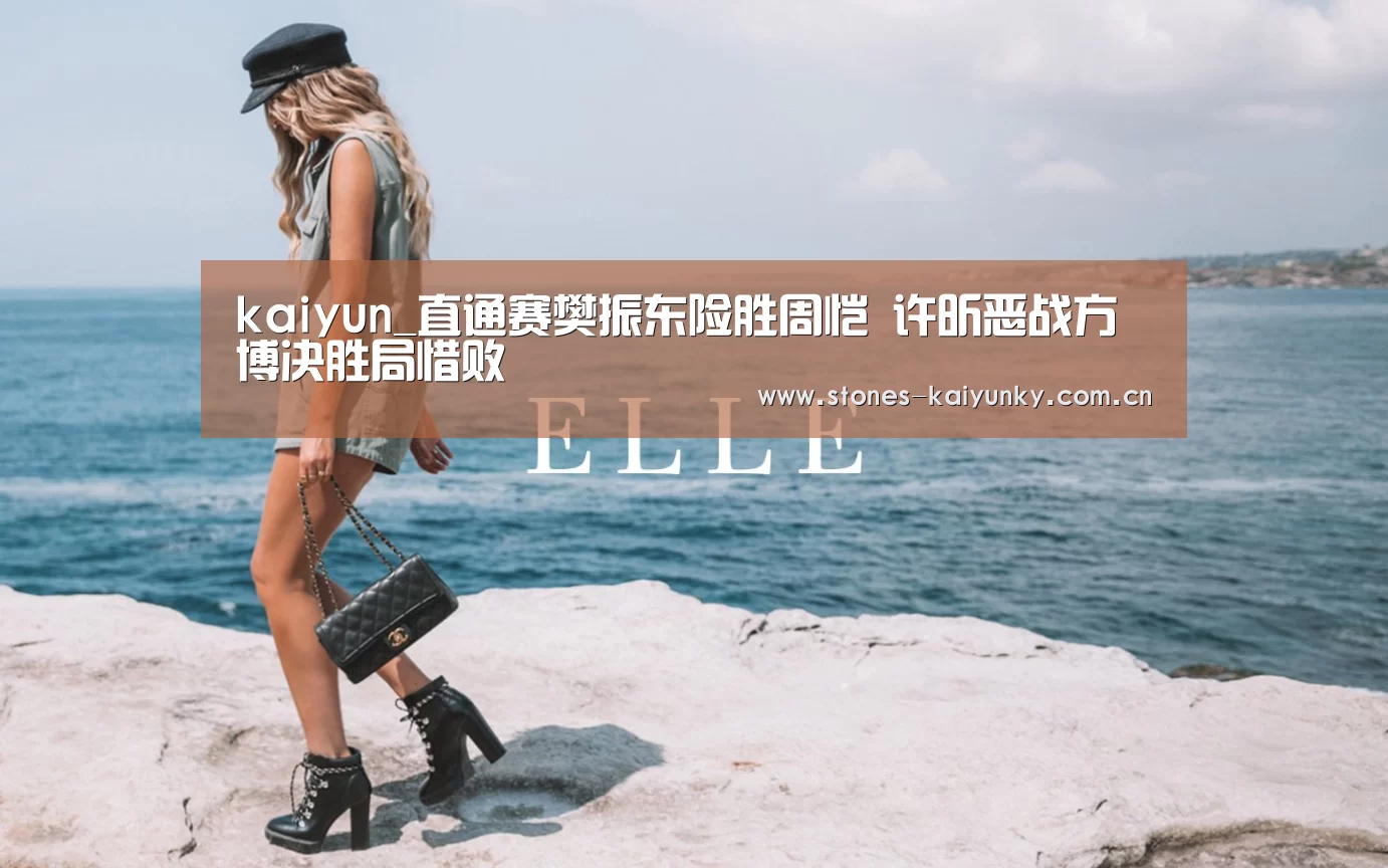kaiyun_直通赛樊振东险胜周恺 许昕恶战方博决胜局惜败(图2) 开云