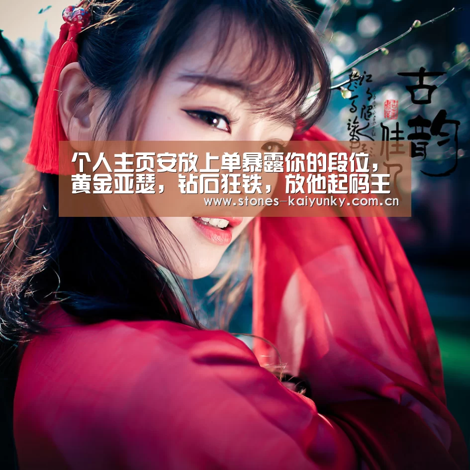 个人主页安放上单暴露你的段位,黄金亚瑟,钻石狂铁,放他起码王者!“开云体育下载”(图3) 开云官网